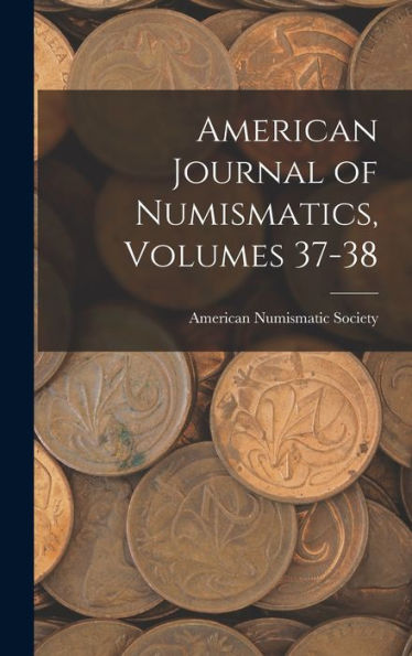 American Journal Of Numismatics, Volumes 37-38 - 9781018493596