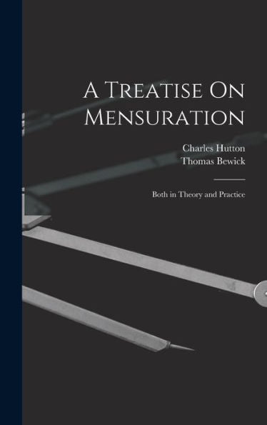 A Treatise On Mensuration: Both In Theory And Practice