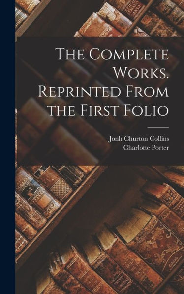 The Complete Works. Reprinted From The First Folio - 9781018495927