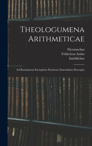 Theologumena Arithmeticae: Ad Rarissimum Exemplum Parisiense Emendatius Descripta (Greek Edition) - 9781018496184