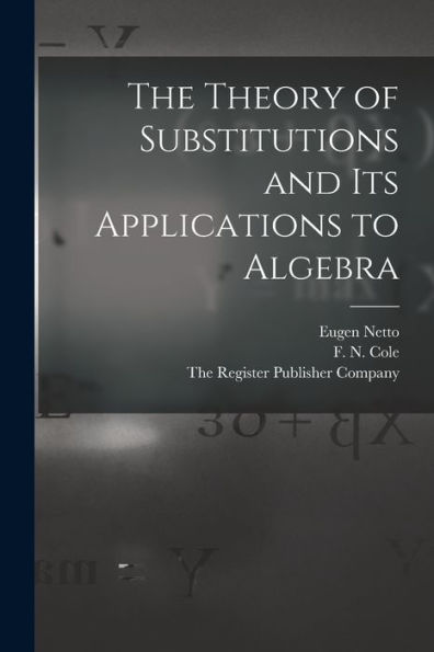 The Theory Of Substitutions And Its Applications To Algebra - 9781018496672
