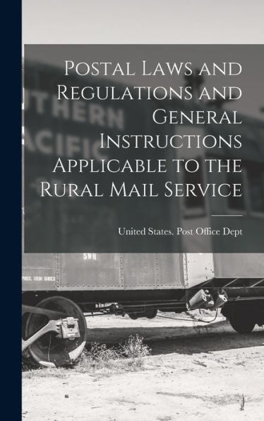 Postal Laws And Regulations And General Instructions Applicable To The Rural Mail Service - 9781018497594