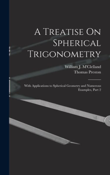 A Treatise On Spherical Trigonometry: With Applications To Spherical Geometry And Numerous Examples, Part 2 - 9781018497822