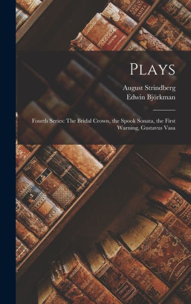 Plays: Fourth Series: The Bridal Crown, The Spook Sonata, The First Warning, Gustavus Vasa - 9781018497952
