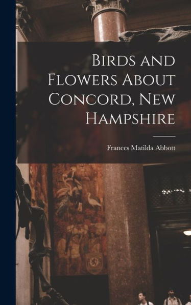 Birds And Flowers About Concord, New Hampshire - 9781018498348