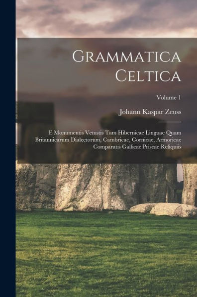 Grammatica Celtica: E Monumentis Vetustis Tam Hibernicae Linguae Quam Britannicarum Dialectorum, Cambricae, Cornicae, Armoricae Comparatis Gallicae Priscae Reliquiis; Volume 1 (Latin Edition) - 9781018499055