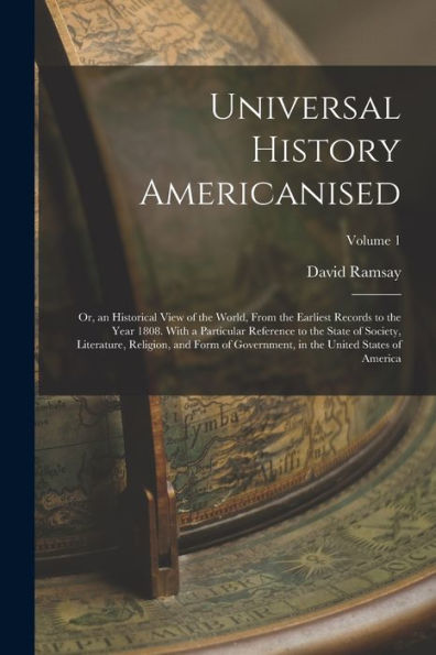 Universal History Americanised: Or, An Historical View Of The World, From The Earliest Records To The Year 1808. With A Particular Reference To The ... In The United States Of America; Volume 1 - 9781018499406