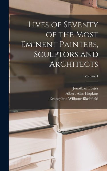 Lives Of Seventy Of The Most Eminent Painters, Sculptors And Architects; Volume 1 - 9781018500164