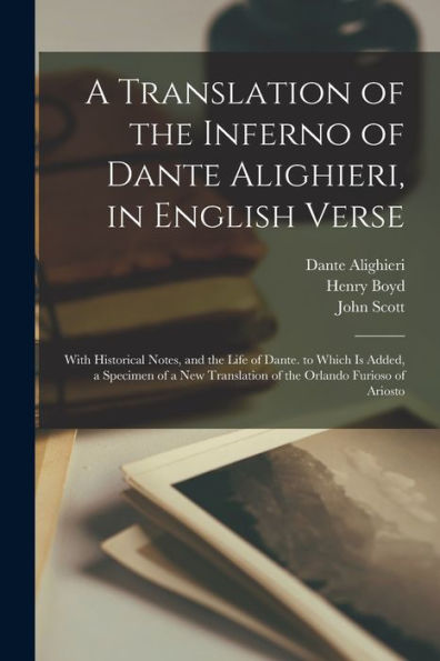 A Translation Of The Inferno Of Dante Alighieri, In English Verse: With Historical Notes, And The Life Of Dante. To Which Is Added, A Specimen Of A New Translation Of The Orlando Furioso Of Ariosto