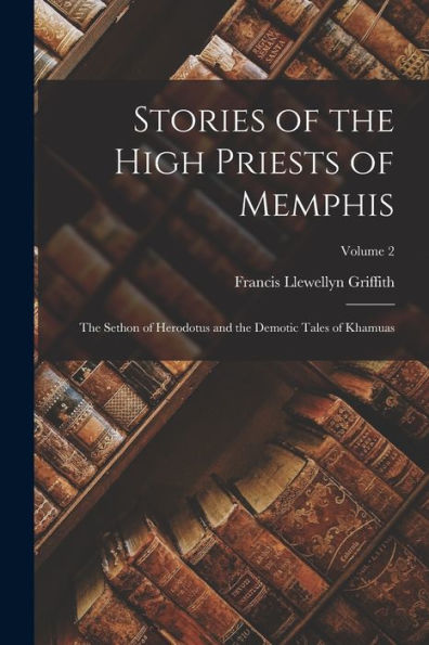 Stories Of The High Priests Of Memphis: The Sethon Of Herodotus And The Demotic Tales Of Khamuas; Volume 2 - 9781018502410