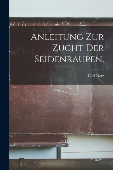Anleitung Zur Zucht Der Seidenraupen. (German Edition) - 9781018502496
