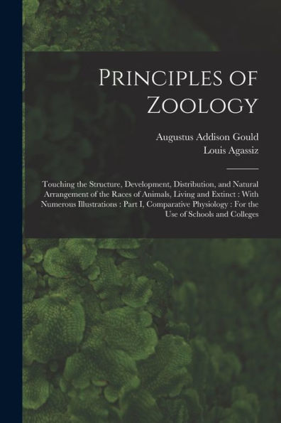 Principles Of Zoology: Touching The Structure, Development, Distribution, And Natural Arrangement Of The Races Of Animals, Living And Extinct: With ... For The Use Of Schools And Colleges
