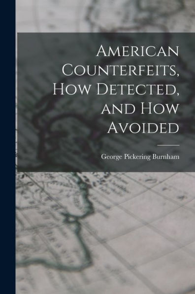 American Counterfeits, How Detected, And How Avoided - 9781018503165