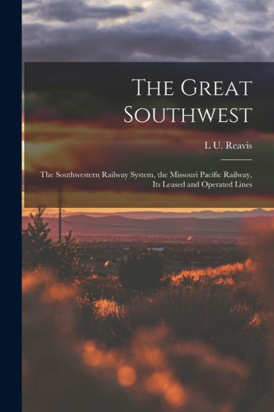 The Great Southwest: The Southwestern Railway System, The Missouri Pacific Railway, Its Leased And Operated Lines - 9781018505107