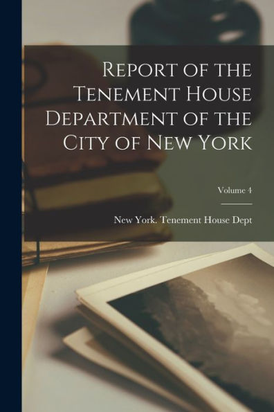 Report Of The Tenement House Department Of The City Of New York; Volume 4 - 9781018505329