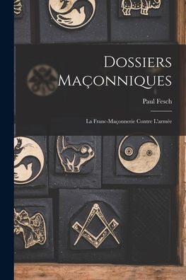 Dossiers Maçonniques: La Franc-Maçonnerie Contre L'Armée (French Edition) - 9781018505497