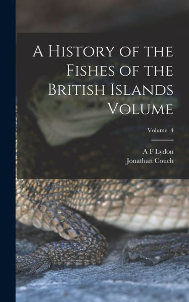 A History Of The Fishes Of The British Islands Volume; Volume 4 - 9781018506609
