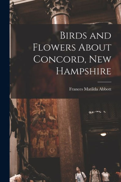 Birds And Flowers About Concord, New Hampshire - 9781018507545