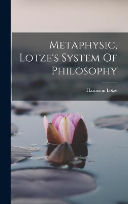 Metaphysic, Lotze's System Of Philosophy - 9781018508436
