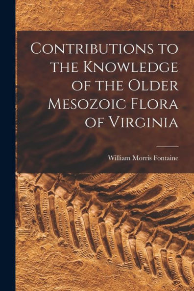 Contributions To The Knowledge Of The Older Mesozoic Flora Of Virginia - 9781018509051