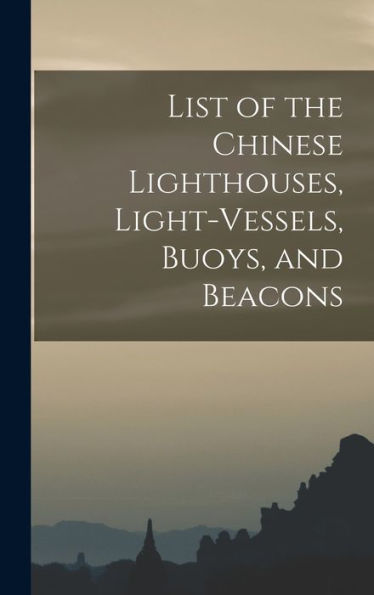 List Of The Chinese Lighthouses, Light-Vessels, Buoys, And Beacons - 9781018511955