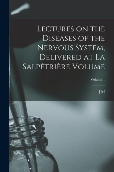 Lectures On The Diseases Of The Nervous System, Delivered At La Salpêtrière Volume; Volume 1 (French Edition) - 9781018513256