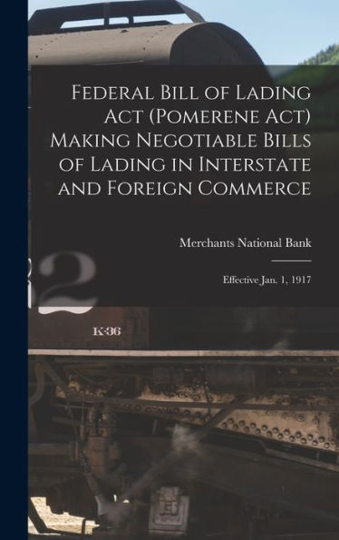 Federal Bill Of Lading Act (Pomerene Act) Making Negotiable Bills Of Lading In Interstate And Foreign Commerce: Effective Jan. 1, 1917 - 9781018513638