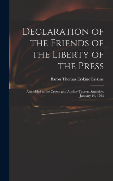 Declaration Of The Friends Of The Liberty Of The Press: Assembled At The Crown And Anchor Tavern, Saturday, January 19, 1793 - 9781018513874