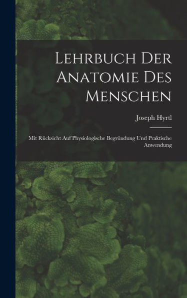 Lehrbuch Der Anatomie Des Menschen: Mit Rücksicht Auf Physiologische Begründung Und Praktische Anwendung (German Edition) - 9781018515007