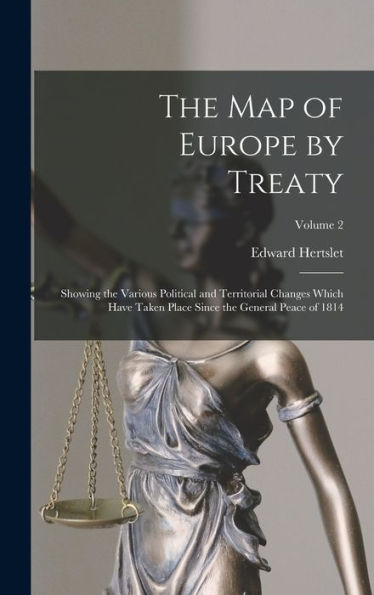 The Map Of Europe By Treaty: Showing The Various Political And Territorial Changes Which Have Taken Place Since The General Peace Of 1814; Volume 2 - 9781018515649