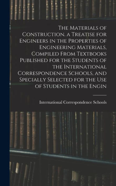 The Materials Of Construction. A Treatise For Engineers In The Properties Of Engineering Materials, Compiled From Textbooks Published For The Students ... Selected For The Use Of Students In The Engin