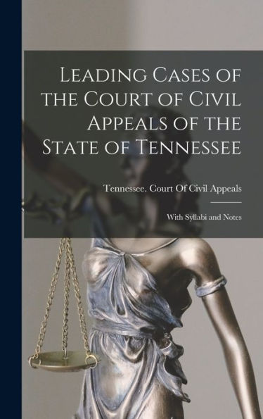 Leading Cases Of The Court Of Civil Appeals Of The State Of Tennessee: With Syllabi And Notes - 9781018518244