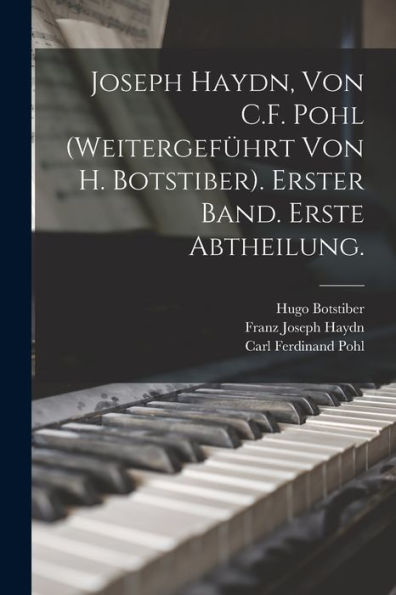 Joseph Haydn, Von C.F. Pohl (Weitergeführt Von H. Botstiber). Erster Band. Erste Abtheilung. (German Edition)