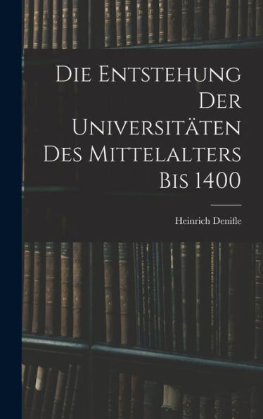 Die Entstehung Der Universitäten Des Mittelalters Bis 1400 (German Edition) - 9781018520735