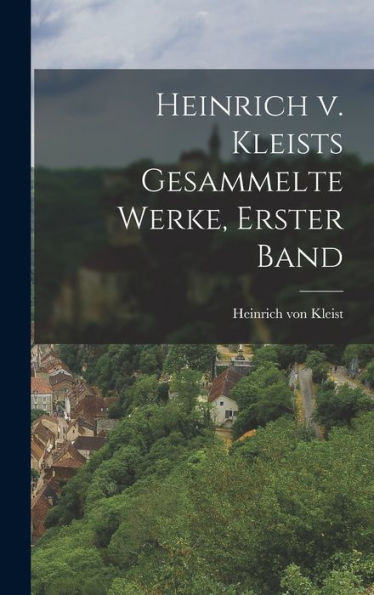 Heinrich V. Kleists Gesammelte Werke, Erster Band (German Edition) - 9781018520780