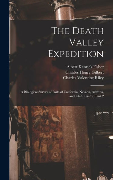 The Death Valley Expedition: A Biological Survey Of Parts Of California, Nevada, Arizona, And Utah, Issue 7, Part 2 - 9781018521145