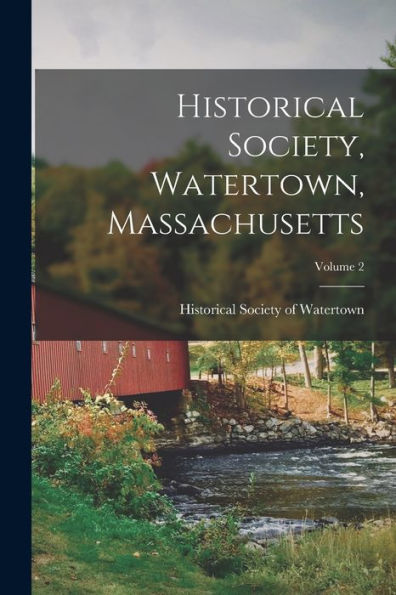 Historical Society, Watertown, Massachusetts; Volume 2 - 9781018521336