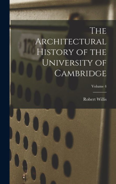 The Architectural History Of The University Of Cambridge; Volume 4 - 9781018521916