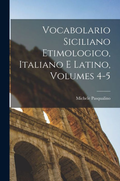 Vocabolario Siciliano Etimologico, Italiano E Latino, Volumes 4-5 (Italian Edition) - 9781018522494