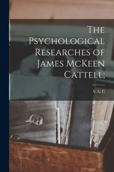 The Psychological Researches Of James Mckeen Cattell; - 9781018524719