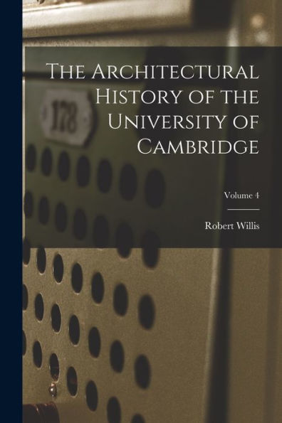The Architectural History Of The University Of Cambridge; Volume 4 - 9781018527062