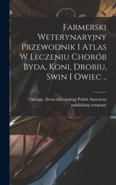 Farmerski Weterynaryjny Przewodnik I Atlas W Leczeniu Chorób Byda, Koni, Drobiu, Swin I Owiec .. (Polish Edition)