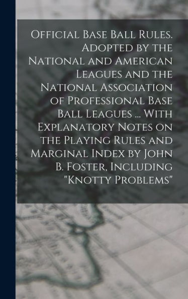 Official Base Ball Rules. Adopted By The National And American Leagues And The National Association Of Professional Base Ball Leagues ... With ... John B. Foster, Including "Knotty Problems" - 9781018528090