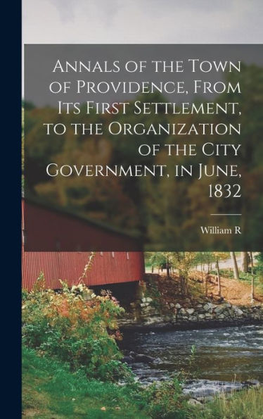 Annals Of The Town Of Providence, From Its First Settlement, To The Organization Of The City Government, In June, 1832 - 9781018528618