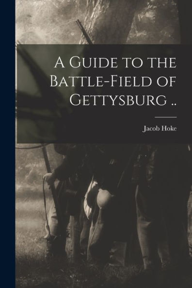 A Guide To The Battle-Field Of Gettysburg .. - 9781018528687