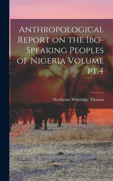 Anthropological Report On The Ibo-Speaking Peoples Of Nigeria Volume Pt.4 - 9781018529806