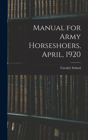 Manual For Army Horseshoers, April, 1920 - 9781018529882