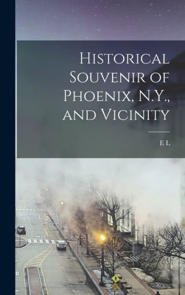 Historical Souvenir Of Phoenix, N.Y., And Vicinity - 9781018532745
