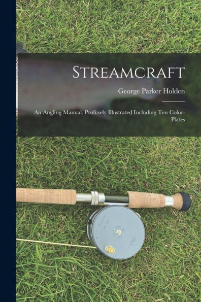 Streamcraft; An Angling Manual. Profusely Illustrated Including Ten Color-Plates - 9781018535050