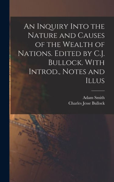 An Inquiry Into The Nature And Causes Of The Wealth Of Nations. Edited By C.J. Bullock. With Introd., Notes And Illus